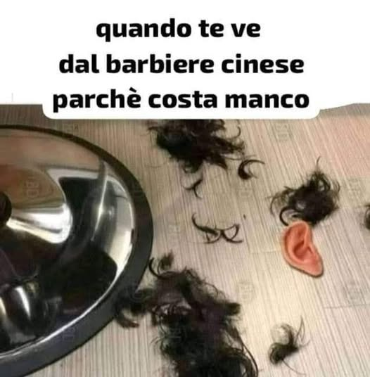 Quando te ve dal barbiere cinese parchè costa manco