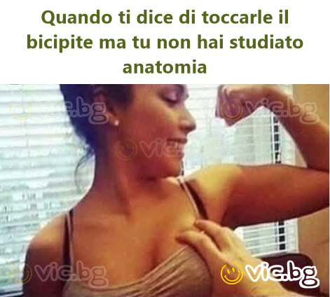 Quando ti dice di toccarle il bicipite ma tu non hai studiato anatomia