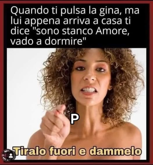Quando ti pulsa la gina, ma lui appena arriva a casa ti dice "sono stanco Amore, vado a dormire" Tiralo fuori e dammelo