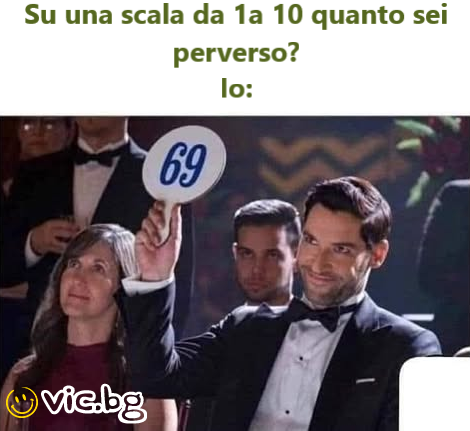 Su una scala da 1a 10 quanto sei perverso? Io:
