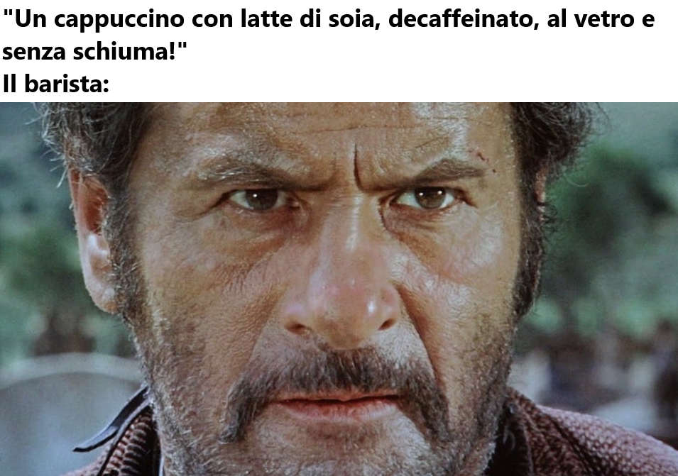"Un cappuccino con latte di soia, decaffeinato, al vetro e senza schiuma!" Il barista: