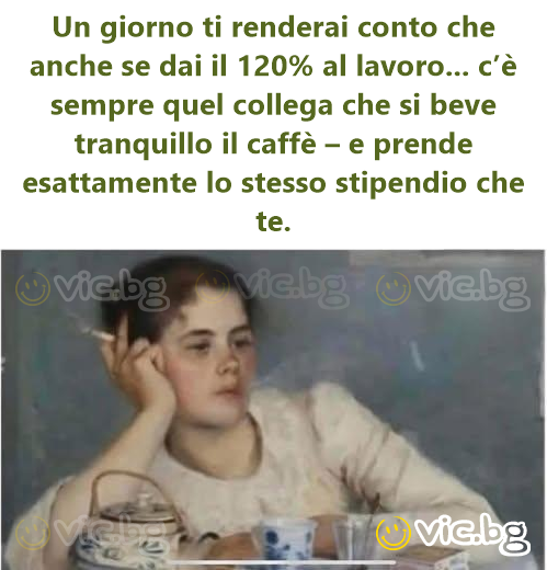 Un giorno ti renderai conto che anche se dai il 120% al lavoro... c’è sempre quel collega che si beve tranquillo il caffè – e prende esattamente lo stesso stipendio che te.