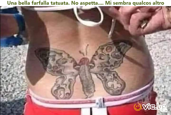 Una bella farfalla tatuata. No aspetta... Mi sembra qualcos altro