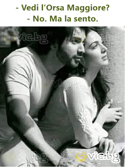 - Vedi l’Orsa Maggiore? - No. Ma la sento.