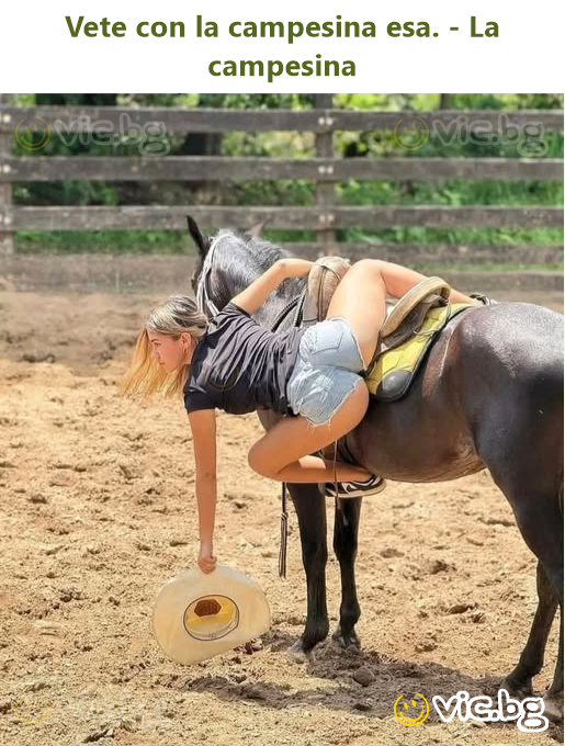 Vete con la campesina esa. - La campesina
