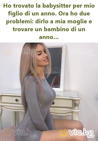 Но trovato la babysitter per mio figlio di un anno. Ora ho due problemi: dirlo a mia moglie e trovare un bambino di un anno…