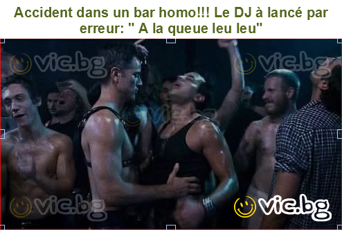 Accident dans un bar homo!!! Le DJ à lancé par erreur: " A la queue leu leu"