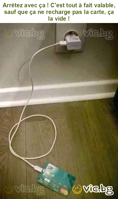 Arrêtez avec ça ! C'est tout à fait valable, sauf que ça ne recharge pas la carte, ça la vide !
