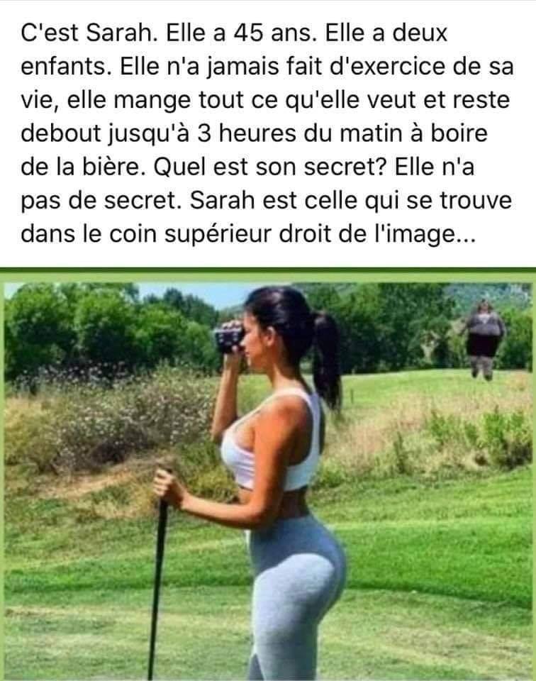 C'est Sarah. Elle a 45 ans. Elle a deux enfants. Elle n'a jamais fait d'exercice de sa vie, elle mange tout ce qu'elle veut et reste debout jusqu’à 3 heures du matin à boire de la bière. Quel est son...