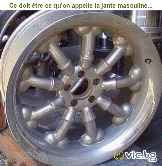 Ce doit être ce qu'on appelle la jante masculine...