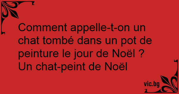 Comment Appelle T On Un Chat Tombe Dans Un Pot De Peinture Le Jour De Noel