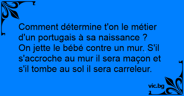 Comment Determine T On Le Metier D Un Portugais A Sa Naissance On Jette Le Bebe Contre Un Mur S Il S Accroche Au Mur Il Sera Macon Et S Il Tombe Au Sol Il Sera