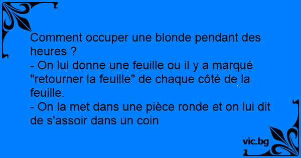 Comment occuper une blonde pendant des heures ?  On lui donne une