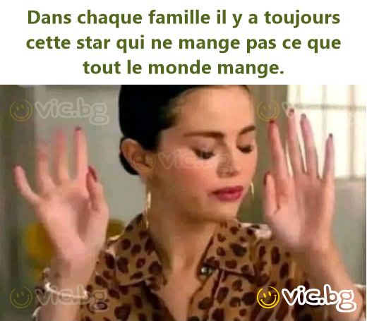 Dans chaque famille il y a toujours cette star qui ne mange pas ce que tout le monde mange.