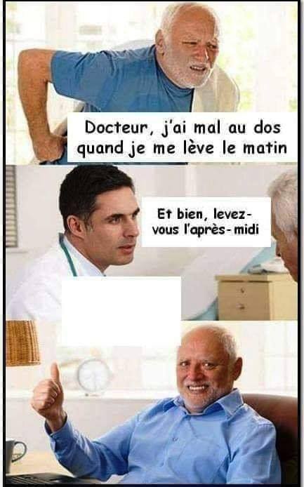 - Docteur, j'ai mal au dos quand je me leve le matin. - Еt bien levezvous l'apres - midi