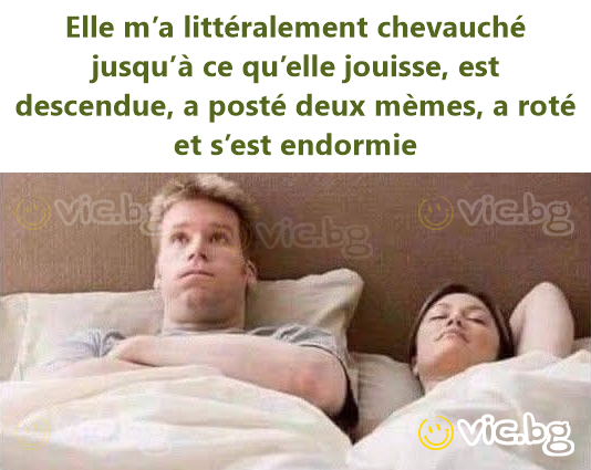 Elle m’a littéralement chevauché jusqu’à ce qu’elle jouisse, est descendue, a posté deux mèmes, a roté et s’est endormie