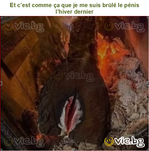 Et c’est comme ça que je me suis brûlé le pénis l’hiver dernier