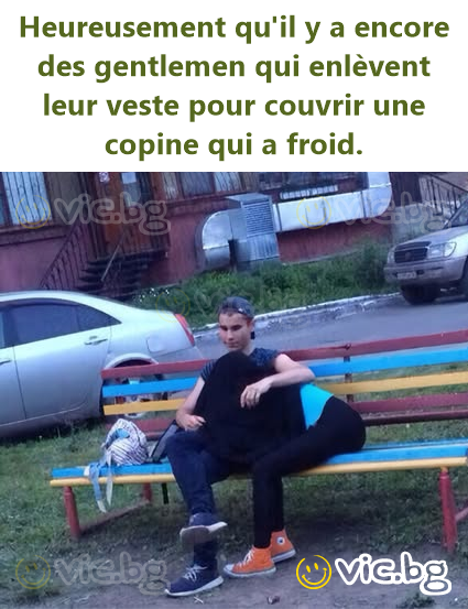 Heureusement qu'il y a encore des gentlemen qui enlèvent leur veste pour couvrir une copine qui a froid.