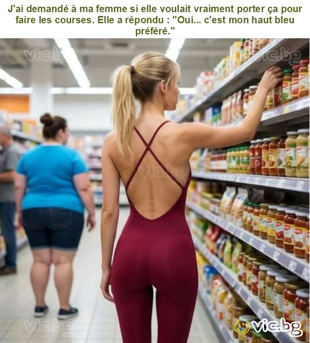 J'ai demandé à ma femme si elle voulait vraiment porter ça pour faire les courses. Elle a répondu : "Oui... c'est mon haut bleu préféré."