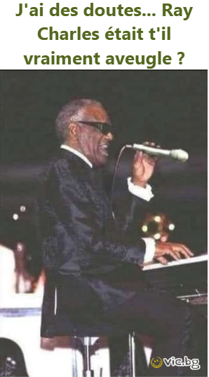 J'ai des doutes... Ray Charles était t'il vraiment aveugle ?