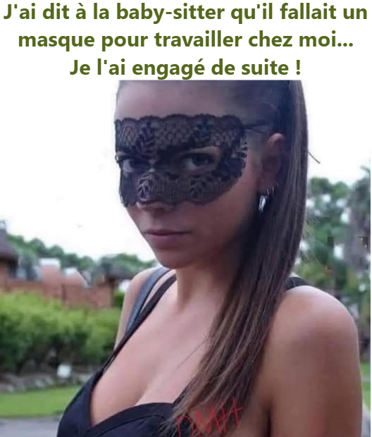 J'ai dit à la baby-sitter qu'il fallait un masque pour travailler chez moi... Je l'ai engagé de suite !