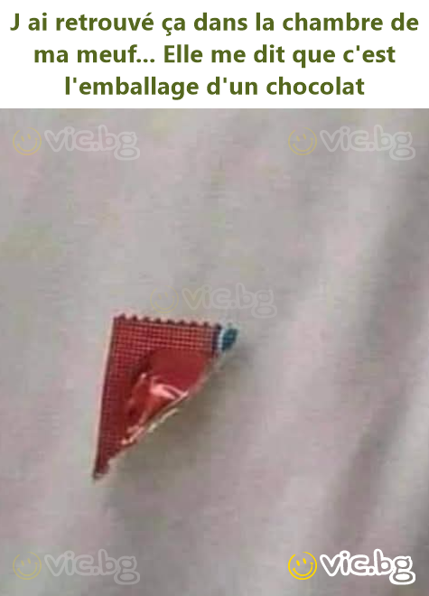 J ai retrouvé ça dans la chambre de ma meuf... Elle me dit que c'est l'emballage d'un chocolat