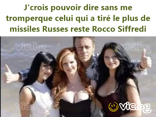 J'crois pouvoir dire sans me tromperque celui qui a tiré le plus de missiles Russes reste Rocco Siffredi