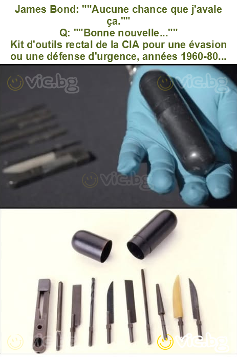 James Bond: ""Aucune chance que j'avale ça.""
Q: ""Bonne nouvelle...""
Kit d'outils rectal de la CIA pour une évasion ou une défense d'urgence, années 1960-80...