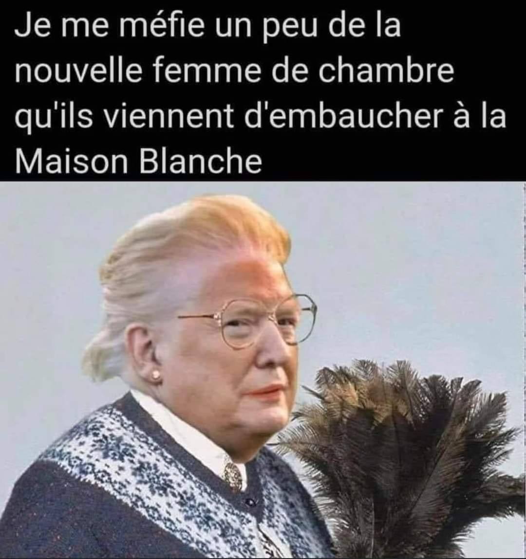 Je me méfie un peu de la nouvelle femme de chambre qu'ils viennent d'embaucher å la Maison Blanche