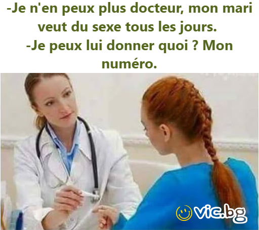 - Je n'en peux plus docteur, mon mari veut du sexe tous les jours. - Je peux lui donner quoi ? Mon numéro.