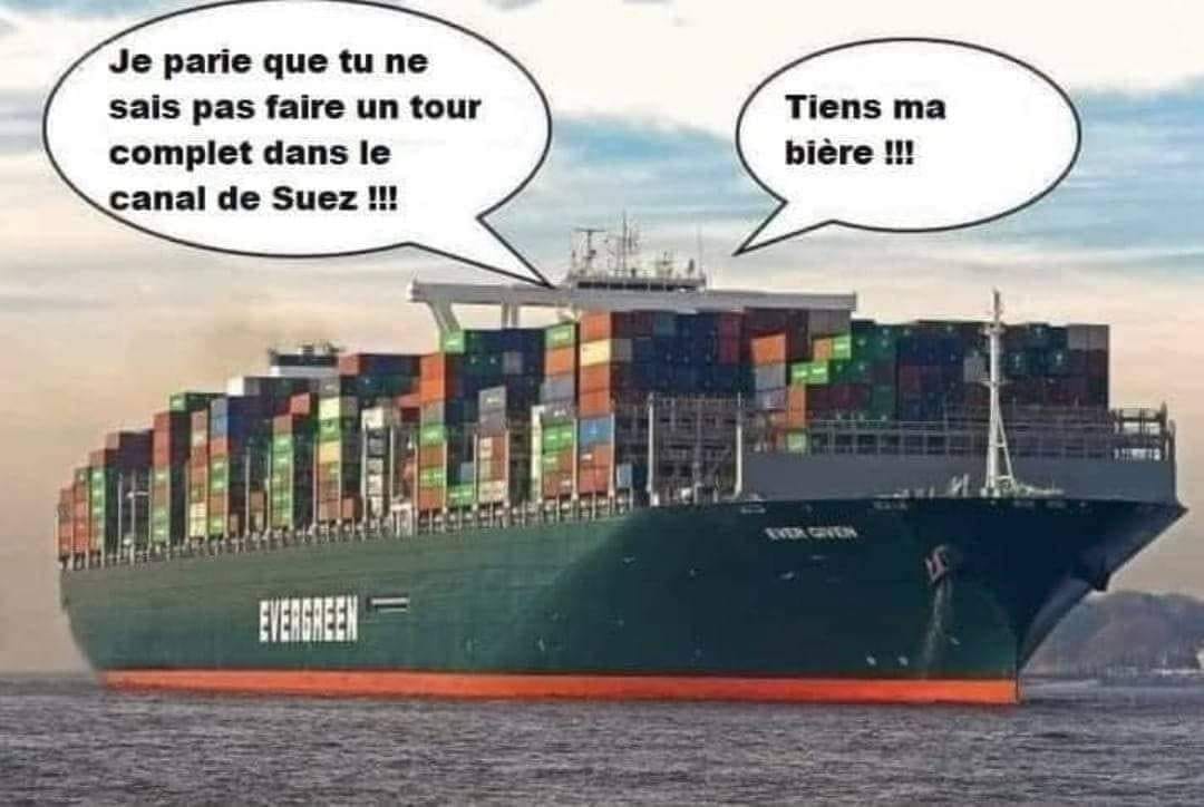 Je parie que tu ne sais pas faire un tour complet dans le canal de Suez !!! Tiens ma biere!!!