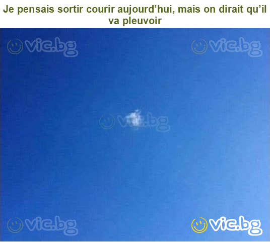 Je pensais sortir courir aujourd’hui, mais on dirait qu’il va pleuvoir