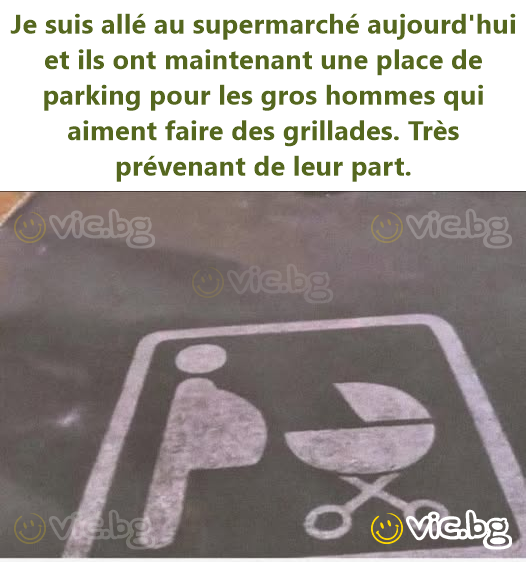 Je suis allé au supermarché aujourd'hui et ils ont maintenant une place de parking pour les gros hommes qui aiment faire des grillades. Très prévenant de leur part.