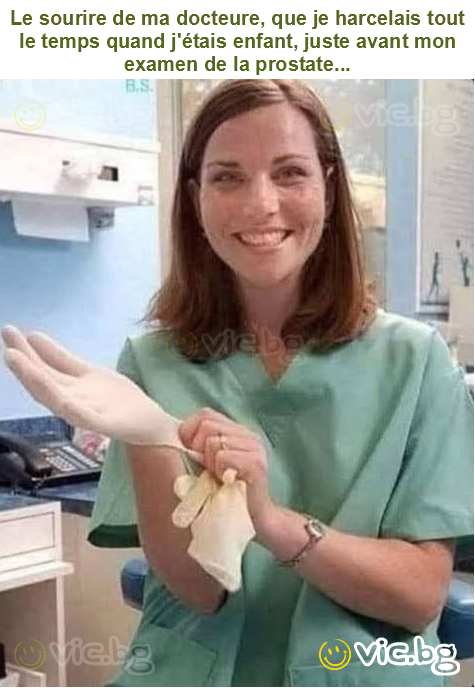 Le sourire de ma docteure, que je harcelais tout le temps quand j'étais enfant, juste avant mon examen de la prostate...