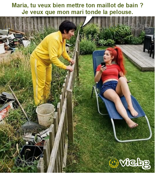 Maria, tu veux bien mettre ton maillot de bain ?
Je veux que mon mari tonde la pelouse.