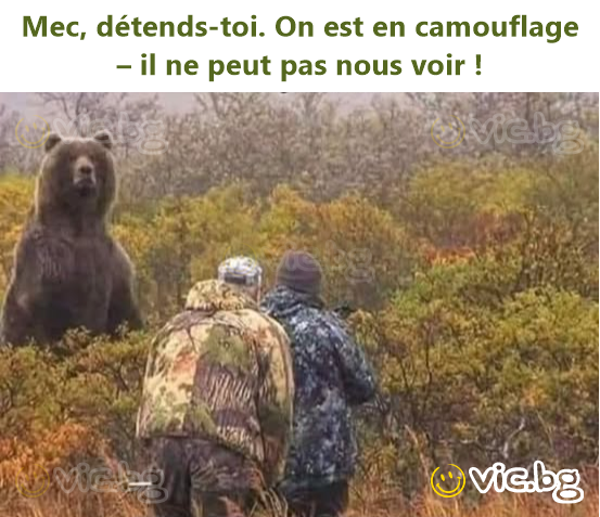 Mec, détends-toi. On est en camouflage – il ne peut pas nous voir !