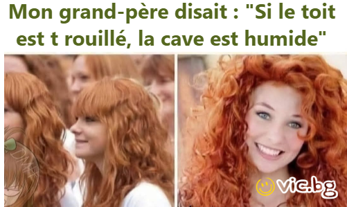 Mon grand-père disait : "Si le toit est t rouillé, la cave est humide"