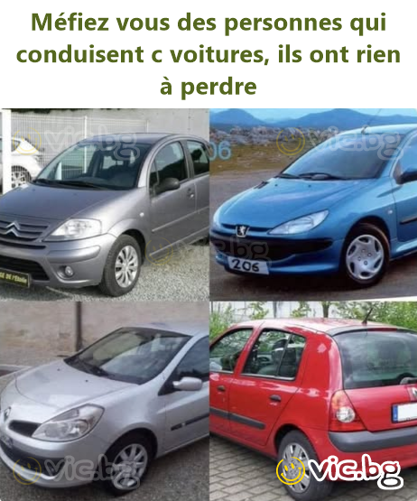 Méfiez vous des personnes qui conduisent c voitures, ils ont rien à perdre