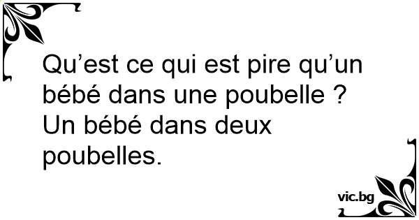 Qu Est Ce Qui Est Pire Qu Un Bebe Dans Une Poubelle Un Bebe Dans Deux Poubelles