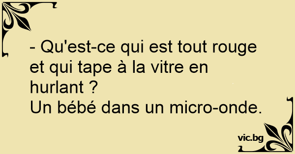 Qu Est Ce Qui Est Tout Rouge Et Qui Tape A La Vitre En Hurlant Un Bebe Dans Un Micro Onde