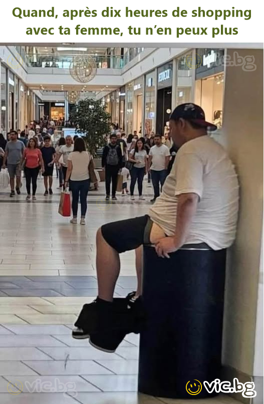 Quand, après dix heures de shopping avec ta femme, tu n’en peux plus
