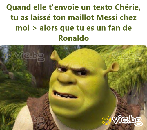 Quand elle t'envoie un texto Chérie, tu as laissé ton maillot Messi chez moi > alors que tu es un fan de Ronaldo
