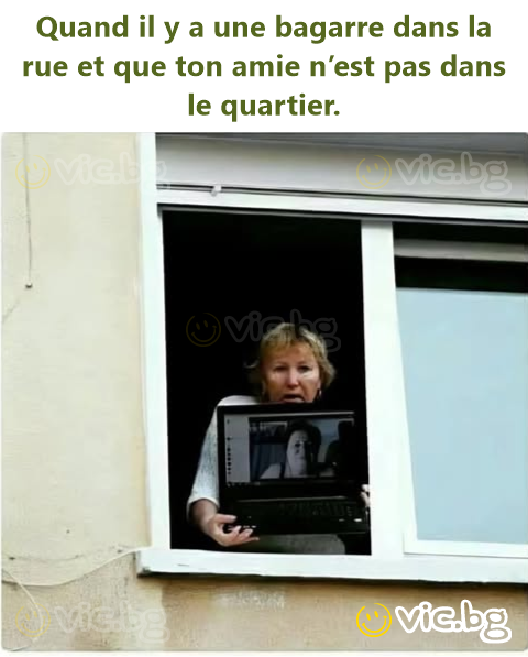 Quand il y a une bagarre dans la rue et que ton amie n’est pas dans le quartier.
