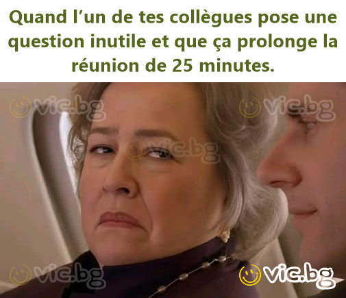 Quand l’un de tes collègues pose une question inutile et que ça prolonge la réunion de 25 minutes.