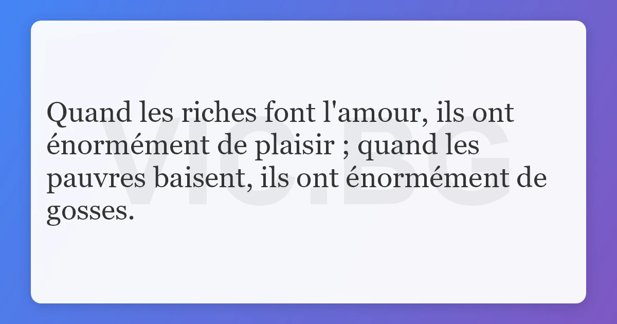 Quand Les Riches Font L Amour Ils Ont Enormement De Plaisir Quand Les Pauvres Baisent Ils Ont Enormement De Gosses