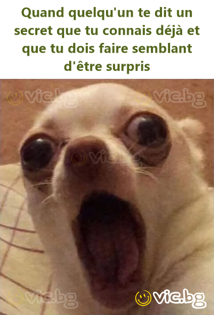 Quand quelqu'un te dit un secret que tu connais déjà et que tu dois faire semblant d'être surpris