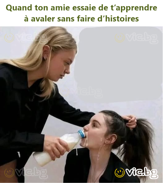 Quand ton amie essaie de t’apprendre à avaler sans faire d’histoires