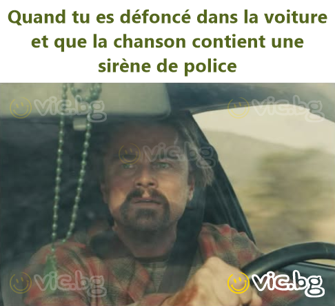 Quand tu es défoncé dans la voiture et que la chanson contient une sirène de police