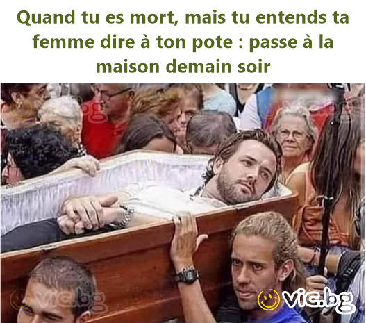Quand tu es mort, mais tu entends ta femme dire à ton pote : passe à la maison demain soir