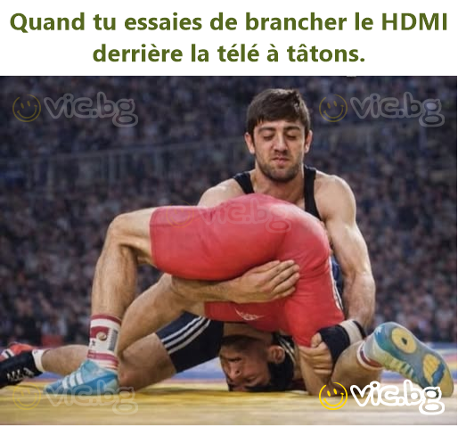 Quand tu essaies de brancher le HDMI derrière la télé à tâtons.